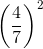 \left ( \frac{4}{7} \right )^{2}