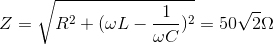 Z=\sqrt{R^{2}+(\omega L-\frac{1}{\omega C})^{2}}=50\sqrt{2}\Omega
