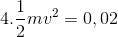 4.\frac{1}{2}mv^{2}=0,02