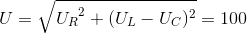 U=\sqrt{{U_{R}}^{2}+(U_{L}-U_{C})^{2}}=100