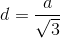 d=\frac{a}{\sqrt{3}}