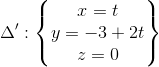 \Delta ':\left \{ \begin{matrix} x=t & & \\ y=-3+2t & & \\ z= 0 & & \end{matrix} \right \}