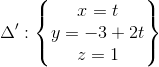 \Delta ':\left \{ \begin{matrix} x=t & & \\ y=-3+2t & & \\ z= 1 & & \end{matrix} \right \}