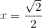 x=\frac{\sqrt{2}}{2}