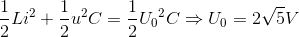 \frac{1}{2}Li^{2}+\frac{1}{2}u^{2}C=\frac{1}{2}{U_{0}}^{2}C\Rightarrow U_{0}=2\sqrt{5}V