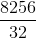 \frac{8256}{32}