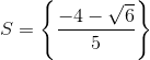 S=\left \{ \frac{-4-\sqrt{6}}{5} \right \}