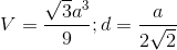V=\frac{\sqrt{3}a^{3}}{9};d=\frac{a}{2\sqrt{2}}