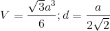 V=\frac{\sqrt{3}a^{3}}{6};d=\frac{a}{2\sqrt{2}}