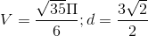 V=\frac{\sqrt{35}\Pi }{6};d=\frac{3\sqrt{2}}{2}