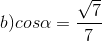 b) cos\alpha =\frac{\sqrt{7}}{7}