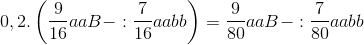 0,2.\left ( \frac{9}{16}aaB-:\frac{7}{16}aabb \right )=\frac{9}{80}aaB-:\frac{7}{80}aabb