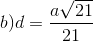 b) d =\frac{a\sqrt{21}}{21}