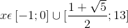 x\epsilon \left [ -1;0 \right ]\cup [\frac{1+\sqrt{5}}{2};13]