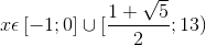 x\epsilon \left [ -1;0 \right ]\cup [\frac{1+\sqrt{5}}{2};13)