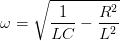 \dpi{100} \omega =\sqrt{\frac{1}{LC}-\frac{R^{2}}{L^{2}}}