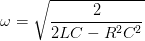 \dpi{100} \omega =\sqrt{\frac{2}{2LC-R^{2}C^{2}}}