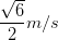 \dpi{100} \frac{\sqrt{6}}{2}m/s