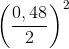 \left ( \frac{0,48}{2} \right )^{2}