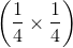 \left ( \frac{1}{4}\times \frac{1}{4} \right )