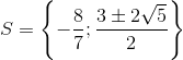 S=\left \{ -\frac{8}{7};\frac{{3\pm 2\sqrt{5}}}{2} \right \}
