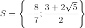 S=\left \{ -\frac{8}{7};\frac{{3+2\sqrt{5}}}{2} \right \}