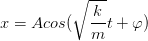 \dpi{100} x=Acos(\sqrt{\frac{k}{m}}t+\varphi )