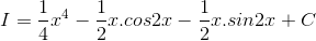 I=\frac{1}{4}x^{4}-\frac{1}{2}x.cos2x-\frac{1}{2}x.sin2x+C