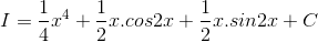 I=\frac{1}{4}x^{4}+\frac{1}{2}x.cos2x+\frac{1}{2}x.sin2x+C