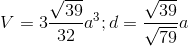 V=3\frac{\sqrt{39}}{32}a^{3};d=\frac{\sqrt{39}}{\sqrt{79}}a