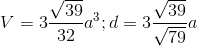 V=3\frac{\sqrt{39}}{32}a^{3};d=3\frac{\sqrt{39}}{\sqrt{79}}a