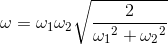 \omega =\omega _{1}\omega_{2}\sqrt{\frac{2}{{\omega_{1}}^{2}+{\omega_{2}}^{2}}}