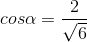 cos\alpha =\frac{2}{\sqrt{6}}