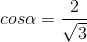 cos\alpha =\frac{2}{\sqrt{3}}