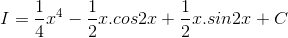 I=\frac{1}{4}x^{4}-\frac{1}{2}x.cos2x+\frac{1}{2}x.sin2x+C