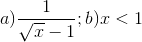 a)\frac{1}{\sqrt{x}-1};b)x<1