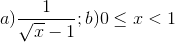 a)\frac{1}{\sqrt{x}-1};b)0\leq x<1
