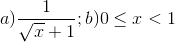 a)\frac{1}{\sqrt{x}+1};b)0\leq x<1