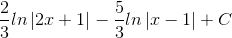 \frac{2}{3}ln\left | 2x+1 \right |-\frac{5}{3}ln\left | x-1 \right |+C
