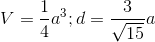 V=\frac{1}{4}a^{3};d=\frac{3}{\sqrt{15}}a