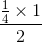 \frac{\frac{1}{4}\times 1}{2}