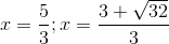 x=\frac{5}{3};x=\frac{3+\sqrt{32}}{3}