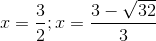 x=\frac{3}{2};x=\frac{3-\sqrt{32}}{3}