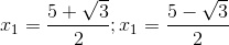 x_{1}=\frac{5+\sqrt{3}}{2};x_{1}=\frac{5-\sqrt{3}}{2}