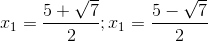x_{1}=\frac{5+\sqrt{7}}{2};x_{1}=\frac{5-\sqrt{7}}{2}