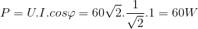 P=U.I.cos \varphi = 60\sqrt{2}.\frac{1}{\sqrt{2}}.1=60W