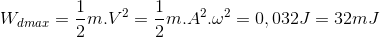 W_{dmax}=\frac{1}{2}m.V^{2}=\frac{1}{2}m.A^{2}.\omega ^{2}=0,032J=32mJ