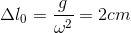 \Delta l_{0}=\frac{g}{\omega ^{2}}=2cm