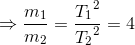 \Rightarrow \frac{m_{1}}{m_{2}}=\frac{{T_{1}}^{2}}{{T_{2}}^{2}}=4