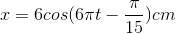 x=6cos(6\pi t-\frac{\pi }{15})cm